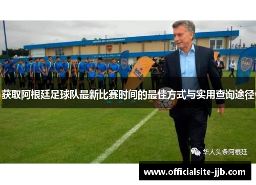 获取阿根廷足球队最新比赛时间的最佳方式与实用查询途径