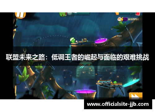 联盟未来之路:低调王者的崛起与面临的艰难挑战 联盟未来之路:低调王者的崛起与面临的艰难挑战