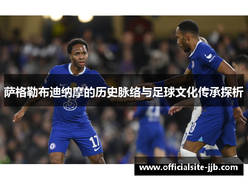 萨格勒布迪纳摩的历史脉络与足球文化传承探析