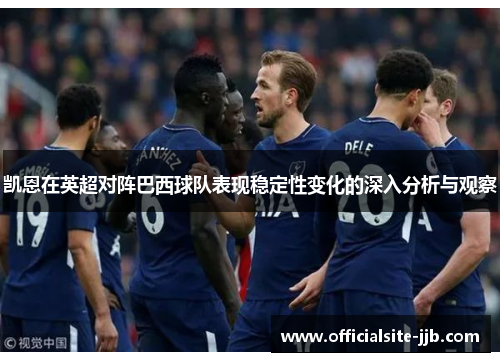 凯恩在英超对阵巴西球队表现稳定性变化的深入分析与观察