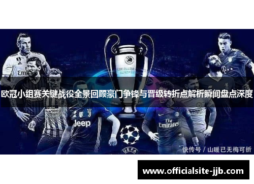 欧冠小组赛关键战役全景回顾豪门争锋与晋级转折点解析瞬间盘点深度 欧冠小组赛关键战役全景回顾豪门争锋与晋级转折点解析瞬间盘点深度